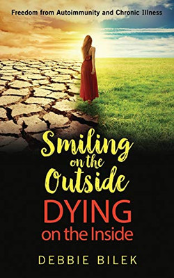 Smiling on the Outside Dying on the Inside: Freedom from Autoimmunity and Chronic Illness