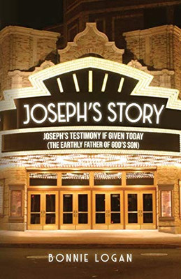 Joseph's Story: Joseph's Testimony if Given Today (The Earthly Father of God's Son)