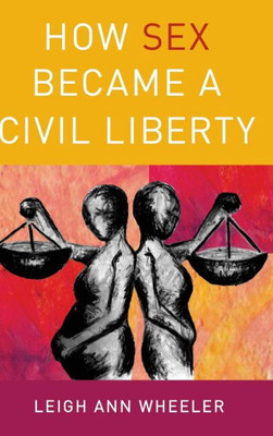 How Sex Became a Civil Liberty