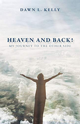 Heaven and Back!: My Journey to the Other Side