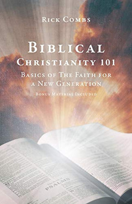 Biblical Christianity 101: Basics of The Faith for a New Generation Biblical Christianity 101: Basics of The Faith for a New Generation