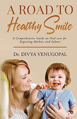 A Road to Healthy Smile: A Comprehensive Guide on Oral Care for Expecting Mothers and Infants