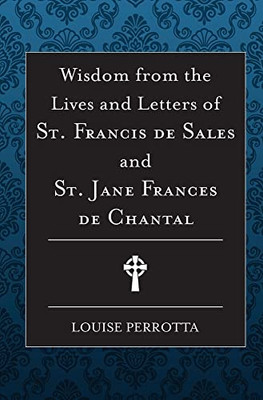 Wisdom from the Lives and Letters of St Francis de Sales and Jane de Chantal