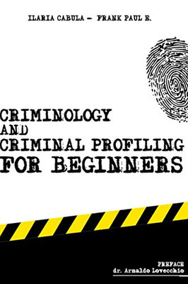Criminology and Criminal Profiling for beginners: (crime scene forensics, serial killers and sects) (Criminology, Criminal Profiling, Serial Killers)