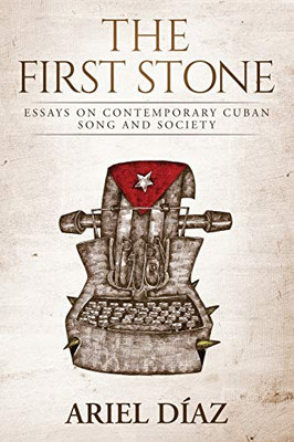 The First Stone: Essays On Contemporary Cuban Song and Society (Cuban Beat Books)