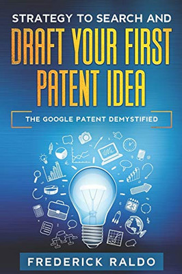 Strategy to Search and Draft your first Patent Idea: The Google Patent Demystified