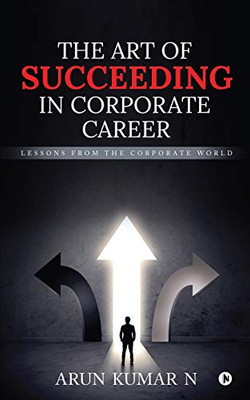 THE ART OF SUCCEEDING IN CORPORATE CAREER: LESSONS FROM THE CORPORATE WORLD