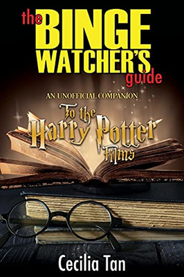 The Binge Watcher's Guide to the Harry Potter Films: An Unofficial Companion