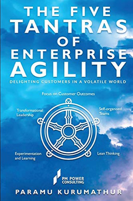 THE FIVE TANTRAS OF ENTERPRISE AGILITY: DELIGHTING CUSTOMERS IN A VOLATILE WORLD