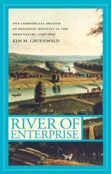 River of Enterprise: The Commercial Origins of Regional Identity in the Ohio Valley, 1790-1850