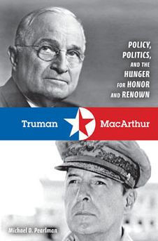Truman & MacArthur: Policy, Politics, and the Hunger for Honor and Renown