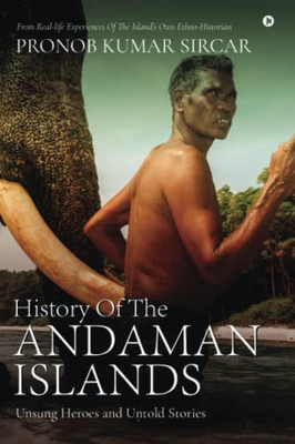History Of The Andaman Islands: Unsung Heroes and Untold Stories