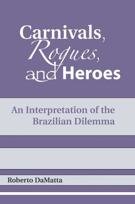 Carnivals, Rogues, and Heroes: An Interpretation of the Brazilian Dilemma