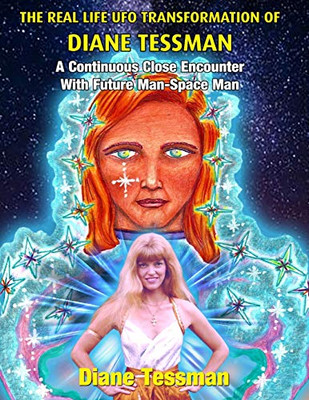 The Real Life UFO Transformation of Diane Tessman: A Continuous Close Encounter with Future Man û Space Man