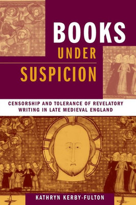 Books under Suspicion: Censorship and Tolerance of Revelatory Writing in Late Medieval England