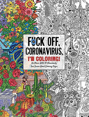 Fuck Off, Coronavirus, I'm Coloring: Self-Care for the Self-Quarantined, A Humorous Adult Swear Word Coloring Book During COVID-19 Pandemic (Fuck Off IÆm Coloring)