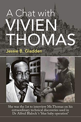 A Chat with Vivien Thomas: She Was the 1St to Interview Mr.Thomas on His Extraordinary Technical Discoveries Used in Dr Alfred Blalock 's 'Blue Baby Operation