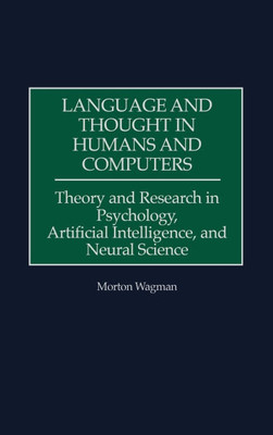 Language and Thought in Humans and Computers: Theory and Research in Psychology, Artificial Intelligence, and Neural Science