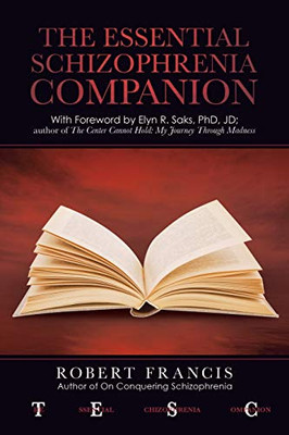 The Essential Schizophrenia Companion: With Foreword by Elyn R. Saks, PhD, JD