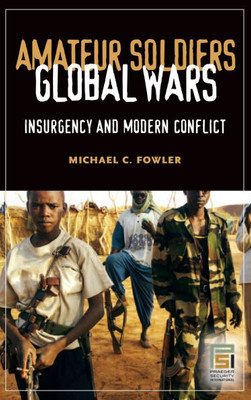 Amateur Soldiers, Global Wars: Insurgency and Modern Conflict