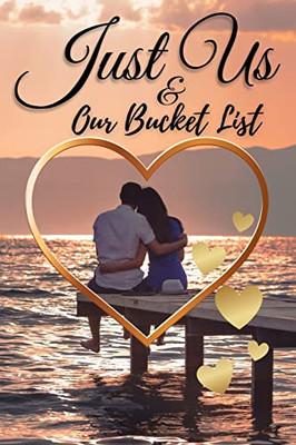 Just Us & Our Bucket List: A Creative and Inspirational Book with 50 Engaging Dating Ideas and Adventures for Couples