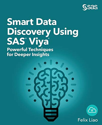 Smart Data Discovery Using SAS« Viya«: Powerful Techniques for Deeper Insights