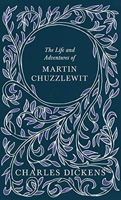 The Life and Adventures of Martin Chuzzlewit - With Appreciations and Criticisms By G. K. Chesterton