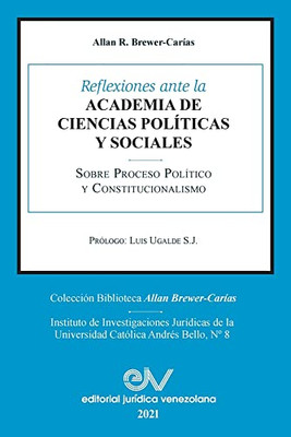 Reflexiones Ante La Academia de Ciencias Políiticas Y Sociales Sobre Proceso Político Y Constitucionalismo 1969-2021 (Spanish Edition)