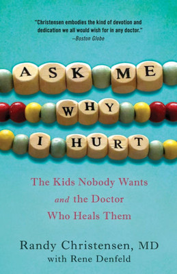 Ask Me Why I Hurt: The Kids Nobody Wants and the Doctor Who Heals Them
