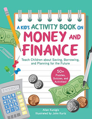 A Kid's Activity Book on Money and Finance: Teach Children about Saving, Borrowing, and Planning for the Future―40+ Quizzes, Puzzles, and Activities