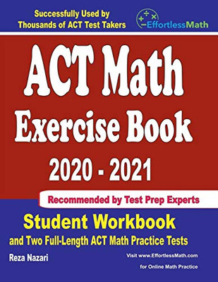 ACT Math Exercise Book 2020-2021: Student Workbook and Two Full-Length ACT Math Practice Tests