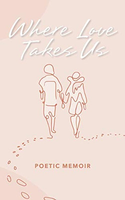 Where Love Takes us: Poetic Memoir