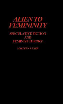 Alien to Femininity: Speculative Fiction and Feminist Theory