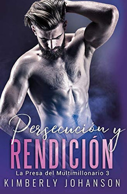 Persecución y Rendición: Romance con un Multimillonario 8-10 (La Presa del Multimillonario) (Spanish Edition)