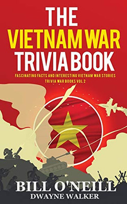 The Vietnam War Trivia Book: Fascinating Facts and Interesting Vietnam War Stories (Trivia War Books) (VOL.2)