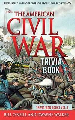 The American Civil War Trivia Book: Interesting American Civil War Stories You Didn't Know (Trivia War Books) (VOL.3)
