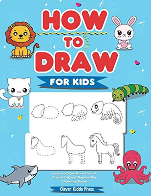 How to Draw Animals for Kids: Learn to Draw More Than 50 Animals! (Easy Step-by-Step Drawing Guide)