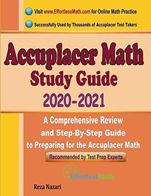 Accuplacer Math Study Guide 2020 - 2021: A Comprehensive Review and Step-By-Step Guide to Preparing for the Accuplacer Math