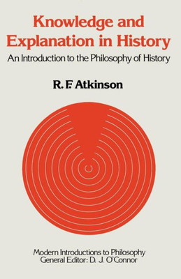 Knowledge and Explanation in History: An Introduction to the Philosophy of History