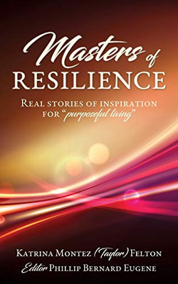 Masters of Resilience: Real stories of inspiration for purposeful living