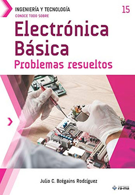 Conoce todo sobre Electrónica Básica.: Problemas resueltos (Colecciones ABG - Ingeniería y Tecnología) (Spanish Edition)