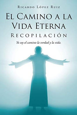 El Camino a la Vida Eterna: Recopilación Yo soy el camino de la verdad y la vida (Spanish Edition)