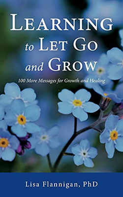 Learning to Let Go and Grow: 100 More Messages for Growth and Healing