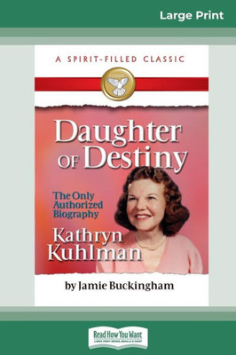 Daughter of Destiny: The Authorized Biography of Kathryn Kuhlman (16pt Large Print Edition) Large Print