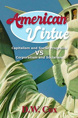 American Virtue: Capitalism and Social Programs Vs. Corporatism and Socialism