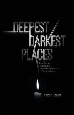 Deepest Darkest Places: Short Stories; The Day the Moon Kissed the Sun: Thoughts Poems