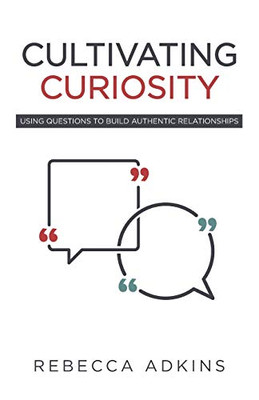 Cultivating Curiosity: Using Questions to Build Authentic Relationships