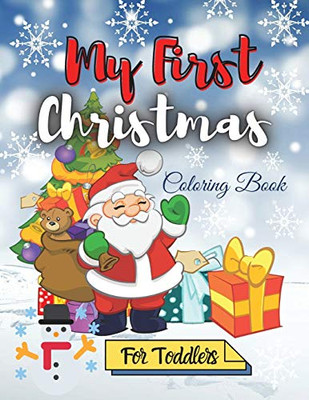 My First Christmas Coloring Book for Toddlers: Amazing Children's Christmas Gift Easy and Cute Coloring Pages with Santa Claus, Reindeer, Snowmen & More!