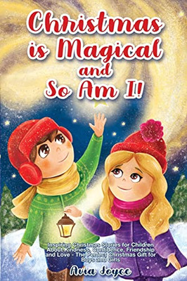 Christmas Is Magical and So Am I!: Inspiring Christmas Stories for Children About Kindness, Confidence, Friendship, and Love - The Perfect Christmas Gift for Boys and Girls