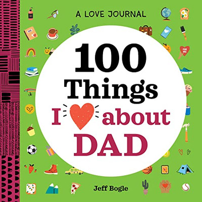 A Love Journal: 100 Things I Love about Dad (100 Things I Love About You Journal)